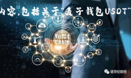 注意：由于我是一个文本生成模型，无法提供或显示图片。但我可以帮助你生成内容，包括关于“麦子钱包USDT”的信息。如果你有特定的问题或需要特定的信息，请告诉我，我会尽力提供帮助。

以下是关于“麦子钱包USDT”的一些内容：

全面解析麦子钱包USDT：最安全的数字资产管理工具
