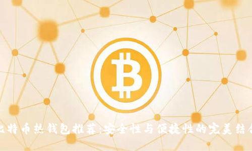 比特币热钱包推荐：安全性与便捷性的完美结合
