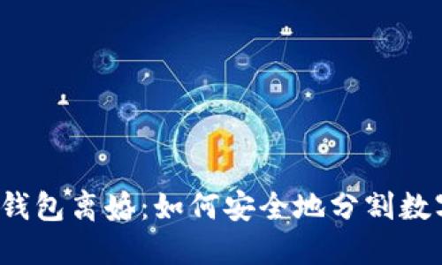 比特币钱包离婚：如何安全地分割数字资产？