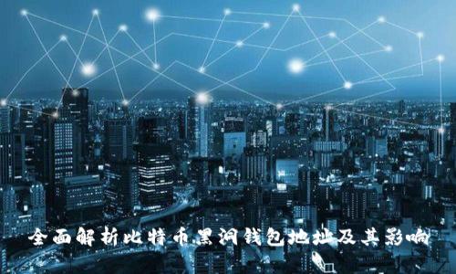 全面解析比特币黑洞钱包地址及其影响