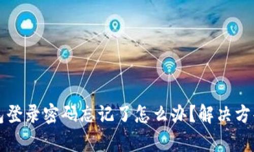 小狐钱包登录密码忘记了怎么办？解决方案全解析