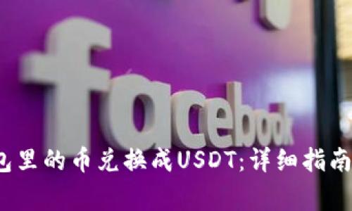  如何将钱包里的币兑换成USDT：详细指南和注意事项