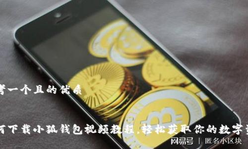 思考一个且的优质


如何下载小狐钱包视频教程，轻松获取你的数字资产