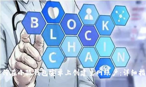 如何在小狐钱包安卓上创建主网账户：详细指南