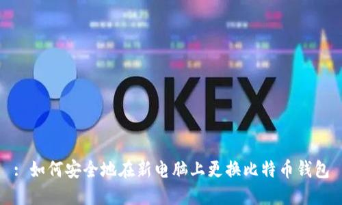 : 如何安全地在新电脑上更换比特币钱包