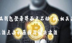 下面是一个关于“小狐钱包登录界面点不动”的