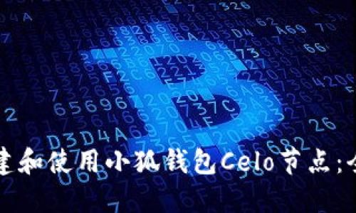 如何搭建和使用小狐钱包Celo节点：全面指南