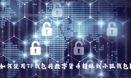 如何使用TP钱包将数字货币转账到小狐钱包？