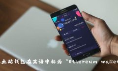 以太坊钱包在英语中称为 ＂Ethereum wallet＂。