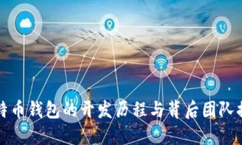 比特币钱包的开发历程与背后团队揭秘