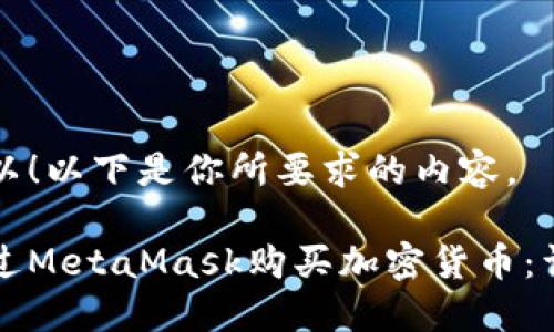 当然可以！以下是你所要求的内容。

如何通过MetaMask购买加密货币：详细指南