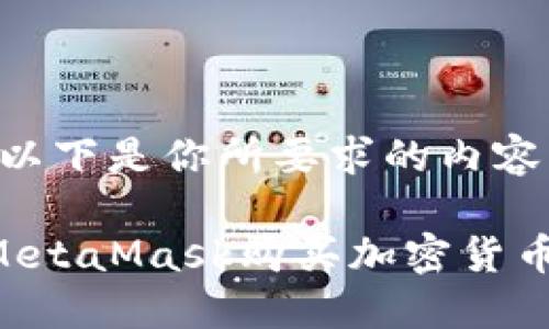 当然可以！以下是你所要求的内容。

如何通过MetaMask购买加密货币：详细指南