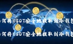 如何将USDT安全地提取到冷钱包？如何将USDT安全地