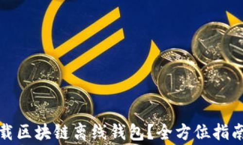
如何安全下载区块链离线钱包？全方位指南与注意事项