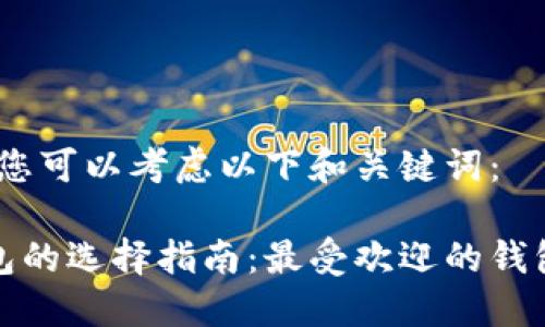 在这方面，您可以考虑以下和关键词：

区块链钱包的选择指南：最受欢迎的钱包名称详解