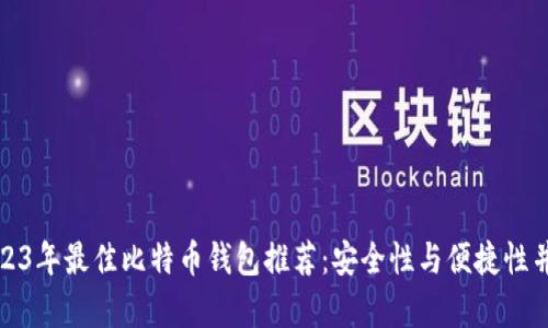 2023年最佳比特币钱包推荐：安全性与便捷性并存