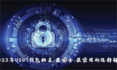 2023年USDT钱包排名：最安全、最实用的选择解析