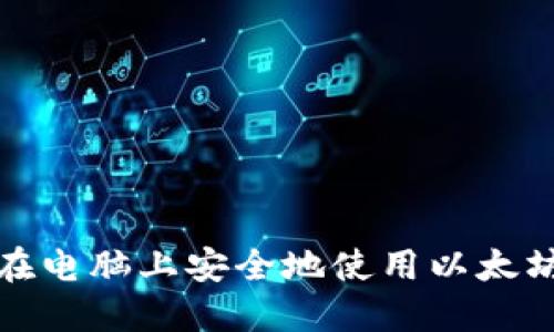 如何在电脑上安全地使用以太坊钱包