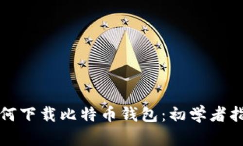 如何下载比特币钱包：初学者指南
