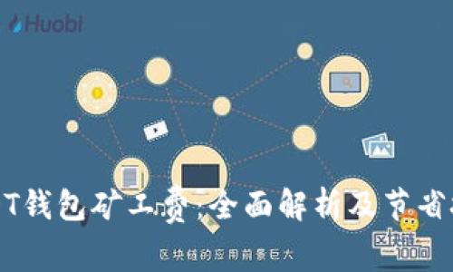 USDT钱包矿工费：全面解析及节省技巧