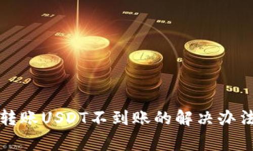比特派钱包转账USDT不到账的解决办法与注意事项