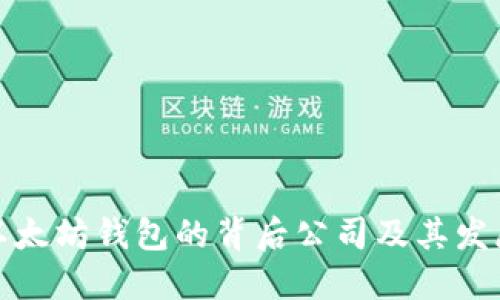 揭秘以太坊钱包的背后公司及其发展历程