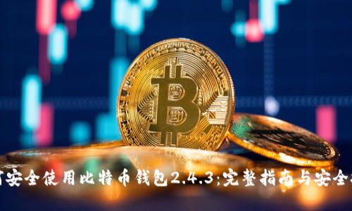 如何安全使用比特币钱包2.4.3：完整指南与安全技巧