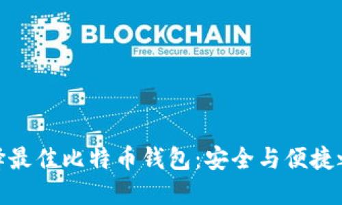 选择最佳比特币钱包：安全与便捷之选