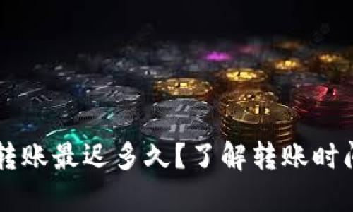 以太坊钱包转账最迟多久？了解转账时间及影响因素