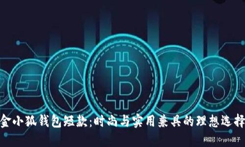 金小狐钱包短款：时尚与实用兼具的理想选择