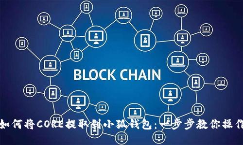 如何将CORE提取到小狐钱包：一步步教你操作