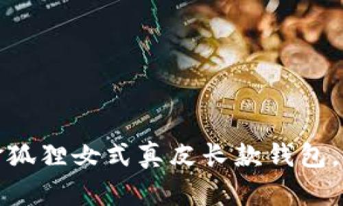 如何选择适合自己的金狐狸女式真皮长款钱包，满足时尚又实用的需求