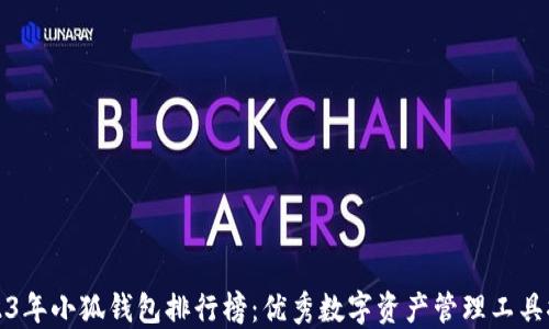 
2023年小狐钱包排行榜：优秀数字资产管理工具推荐