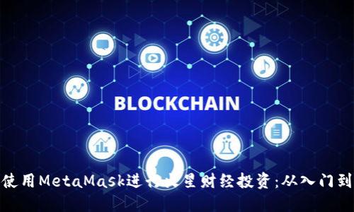 如何使用MetaMask进行火星财经投资：从入门到精通