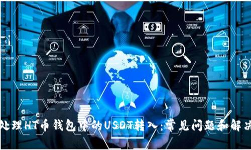 如何处理HT币钱包中的USDT转入：常见问题和解决方案