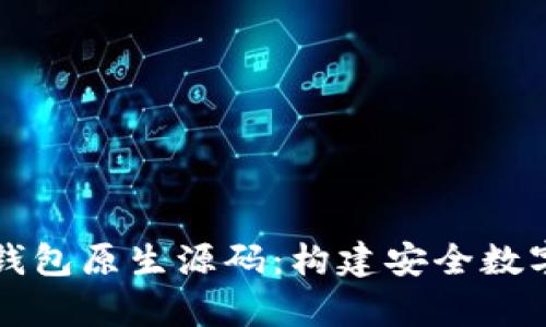 全面解析区块链钱包原生源码：构建安全数字资产储存的指南