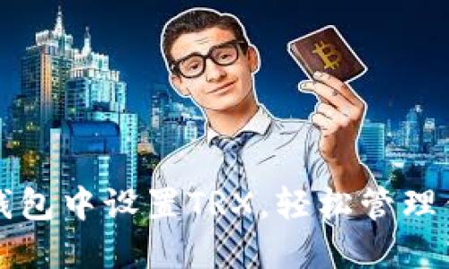 如何在小狐钱包中设置TRX，轻松管理你的数字资产