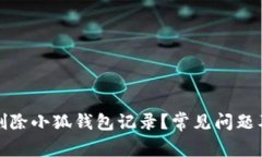 如何彻底删除小狐钱包记录？常见问题及解决方