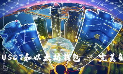 如何选择最安全、最便捷的USDT和以太坊钱包 - 完美解决您的数字资产管理难题