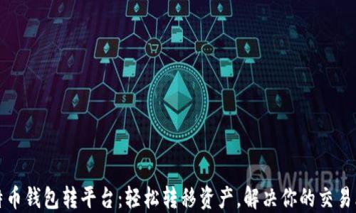 
比特币钱包转平台：轻松转移资产，解决你的交易烦恼