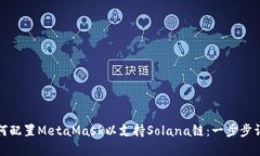 如何配置MetaMask以支持Solana链：一步步详解