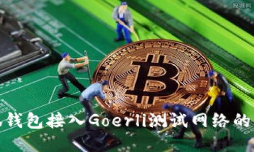 使用小狐钱包接入Goerli测试网络的详细指南