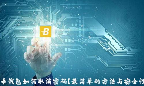 
比特币钱包如何取消密码？最简单的方法与安全性分析