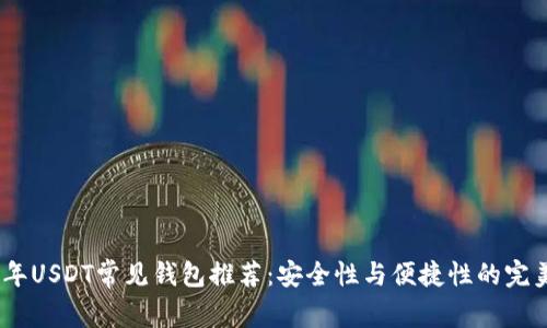 2023年USDT常见钱包推荐：安全性与便捷性的完美结合