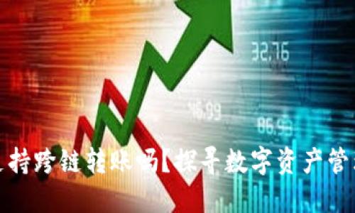 小狐钱包支持跨链转账吗？探寻数字资产管理的新境界