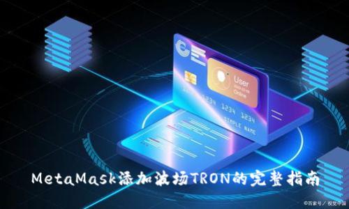 MetaMask添加波场TRON的完整指南