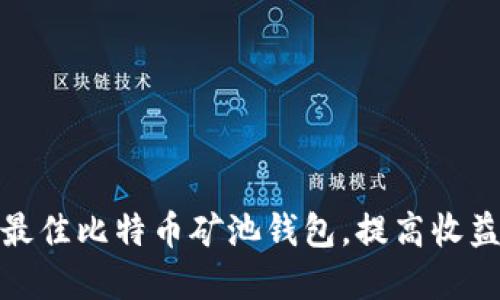 如何选择最佳比特币矿池钱包，提高收益及安全性