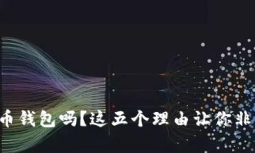 必须下载比特币钱包吗？这五个理由让你非得要拥有一个！