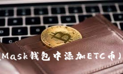 如何在MetaMask钱包中添加ETC币（以太坊经典）