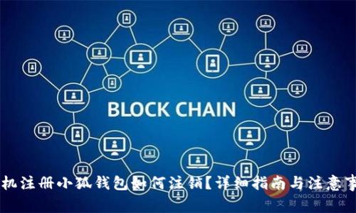手机注册小狐钱包如何注销？详细指南与注意事项